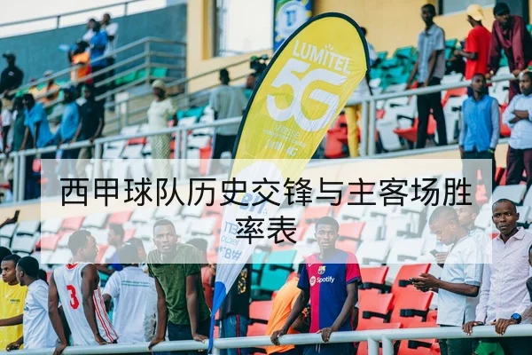 西甲球队历史交锋与主客场胜率表